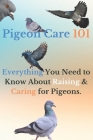 Pigeon Care 101: Everything You Need to Know About Raising and Caring for Pigeons By Ehab Mahmoud Cover Image