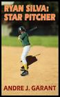 Ryan Silva: Star Pitcher By Andre J. Garant Cover Image