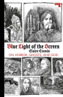 Blue Light of the Screen: On Horror, Ghosts, and God By Claire Cronin Cover Image