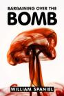 Bargaining Over the Bomb: The Successes and Failures of Nuclear Negotiations Cover Image