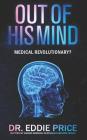 Out Of His Mind: Medical Revolutionary? By Kirstine McKay Cover Image