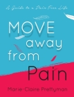 Move Away from Pain: A Guide to a Pain Free Life By Marie-Claire Prettyman Cover Image