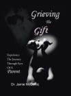 Grieving the Gift: Experience the Journey Through Eyes of a Parent Cover Image