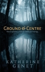 Ground & Centre By Katherine Genet Cover Image