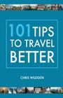 101 Tips to Travel Better By Chris Wildgen Cover Image
