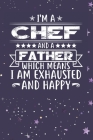 I'm A Chef And A Father Which Means I am Exhausted and Happy: Father's Day Gift for Chef Dad By Ashikur Rahman Cover Image