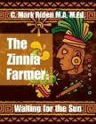 The Zinnia Farmer: Waiting for the Sun By C. Mark Riden M. a. M. Ed Cover Image