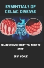 Essentials of Celiac Disease: Celiac Disease: What You Need to Know Cover Image