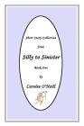 From Silly to Sinister: Short Story Collection (Book #1) By Carolee O'Neill, Carolee O'Neill (Illustrator) Cover Image