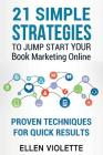 21 Simple Strategies To Jump Start Your Book Marketing Online: Proven Techniques For Quick Results By Ellen Violette Cover Image
