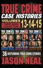True Crime Case Histories - (Books 13, 14, & 15): 12 Disturbing True Crime Stories of Murder and Mayhem By Jason Neal Cover Image