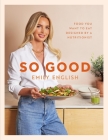 So Good: Food you want to eat, designed by a nutritionist By Emily English Cover Image