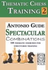 Thematic Chess Training: Book 2 - Spetacular Combinations By Antonio Gude Cover Image