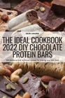 The Ideal Cookbook 2022 DIY Chocolate Protein Bars By Rain Adams Cover Image