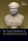 The Oxford Handbook of Schopenhauer (Oxford Handbooks) By Robert L. Wicks (Editor) Cover Image