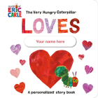 The Very Hungry Caterpillar Loves [YOUR NAME HERE]!: A Personalized Story Book By Eric Carle, Eric Carle (Illustrator) Cover Image