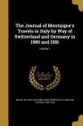 The Journal of Montaigne's Travels in Italy by Way of Switzerland and Germany in 1580 and 1581; Volume 1 By Michel Montaigne, W. G. (William George) 1844-192 Waters (Created by) Cover Image
