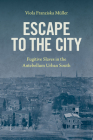 Escape to the City: Fugitive Slaves in the Antebellum Urban South By Viola Franziska Müller Cover Image
