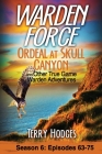 Warden Force: Ordeal at Skull Canyon and Other True Game Warden Adventures: Episodes 63-75 Cover Image