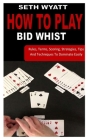 How to Play Bid Whist: Rules, Terms, Scoring, Strategies, Tips And Techniques To Dominate Easily By Seth Wyatt Cover Image