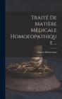 Traité De Matière Mèdicale Homoeopathique ... By Samuel Hahnemann Cover Image