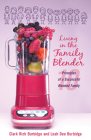 Living in the Family Blender: 10 Principles of a Successful Blended Family By Clark Rich Burbidge, Leah Dee Burbidge Cover Image