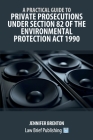 A Practical Guide to Private Prosecutions Under Section 82 of the Environmental Protection Act 1990 By Jennifer Brenton Cover Image