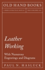 Leather Working - With Numerous Engravings and Diagrams By Paul N. Hasluck Cover Image