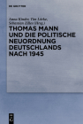 Thomas Mann Und Die Politische Neuordnung Deutschlands Nach 1945 By Anna Kinder (Editor), Tim Lörke (Editor), Sebastian Zilles (Editor) Cover Image