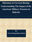 Dilemmas in Forward Basing: Understanding The Impact of the American Military Presence in Bahrain By Naval Postgraduate School Cover Image