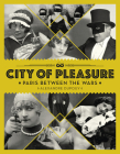 City of Pleasure: Paris Between the Wars By Alexandre Dupouy Cover Image