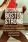 Becoming Boston Strong: One Woman's Race to Run and Conquer the World's Greatest Marathon Cover Image