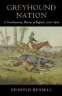 Greyhound Nation: A Coevolutionary History of England, 1200-1900 (Studies in Environment and History) By Edmund Russell Cover Image