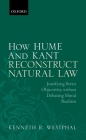 How Hume and Kant Reconstruct Natural Law: Justifying Strict Objectivity Without Debating Moral Realism By Kenneth R. Westphal Cover Image