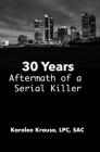 30 Years: The Aftermath of a Serial Killer By Karolee Krause Lpc Sac Cover Image