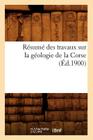 Résumé Des Travaux Sur La Géologie de la Corse (Éd.1900) (Sciences) By Sans Auteur Cover Image