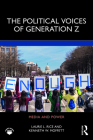 The Political Voices of Generation Z (Media and Power) By Laurie L. Rice, Kenneth W. Moffett Cover Image