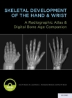 Skeletal Development of the Hand & Wrist: A Radiographic Atlas & Digital Bone Age Companion [With DVD] Cover Image