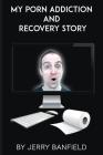 My Porn Addiction and Recovery Story By Michel Gerard (Editor), Jerry Banfield Cover Image