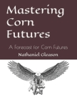 Mastering Corn Futures: A Forecast for Corn Futures Cover Image