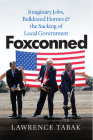 Foxconned: Imaginary Jobs, Bulldozed Homes, and the Sacking of Local Government By Lawrence Tabak Cover Image