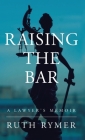 Raising the Bar: A Lawyer's Memoir By Ruth Rymer Cover Image