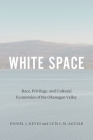 White Space: Race, Privilege, and Cultural Economies of the Okanagan Valley By Daniel J. Keyes (Editor), Luis L.M. Aguiar (Editor) Cover Image