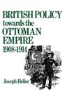 British Policy Towards the Ottoman Empire 1908-1914 Cover Image