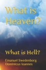 What is Heaven?: What is Hell? By Dominicus Ioannes (Contribution by), Various Unknown (Contribution by), Emanuel Swedenborg Cover Image