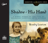 Shadow of His Hand: A Story Based on Holocaust Survivor Anita Dittman (Daughters of the Faith) By Wendy Lawton, Jill Monaco (Narrator) Cover Image