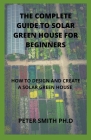The Complete Identification Of Solar Green House: The Guide To Solar Green House For Beginners By Peter Smith Ph. D. Cover Image