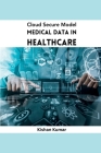 Cloud Secure Model Medical Data in Healthcare By Kishan Kumar Cover Image