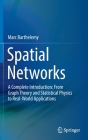Spatial Networks: A Complete Introduction: From Graph Theory and Statistical Physics to Real-World Applications Cover Image