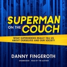 Superman on the Couch: What Superheroes Really Tell Us about Ourselves and Our Society By Danny Fingeroth, Danny Fingeroth (Read by) Cover Image
